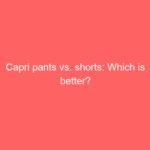 Capri pants vs. shorts: Which is better?