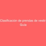 Clasificación de prendas de vestir: Guía completa