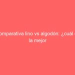 Comparativa lino vs algodón: ¿cuál es la mejor opción?