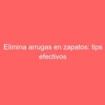 Elimina arrugas en zapatos: tips efectivos