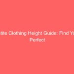Petite Clothing Height Guide: Find Your Perfect Fit