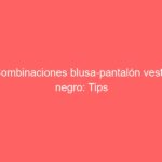 Combinaciones blusa-pantalón vestir negro: Tips de moda