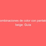 Combinaciones de color con pantalón beige: Guía práctica