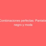 Combinaciones perfectas: Pantalón negro y moda