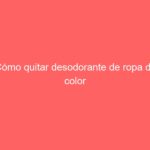 Cómo quitar desodorante de ropa de color