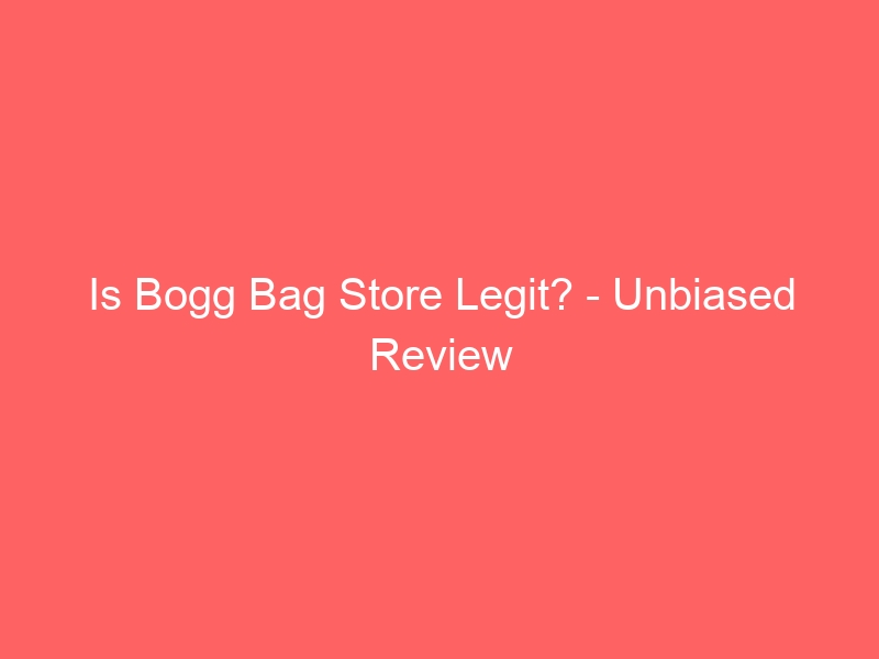 Is Bogg Bag Store Legit? Unbiased Review