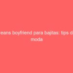 Jeans boyfriend para bajitas: tips de moda