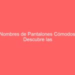 Nombres de Pantalones Cómodos: Descubre las opciones ideales.