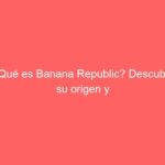 ¿Qué es Banana Republic? Descubre su origen y estilo