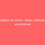 Regalos sin dinero: Ideas creativas y económicas